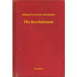 Mikhail Petrovich Artsybashev - The Revolutionist (e-könyv)
