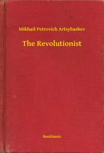 Mikhail Petrovich Artsybashev - The Revolutionist (e-könyv)