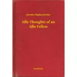 Jerome Klapka - Idle Thoughts of an Idle Fellow (e-könyv)