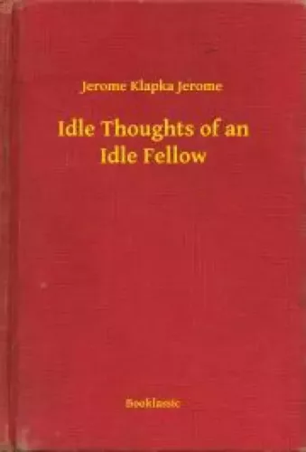 Jerome Klapka - Idle Thoughts of an Idle Fellow (e-könyv)