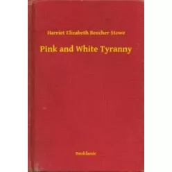 Harriet Beecher Stowe - Pink and White Tyranny (e-könyv)