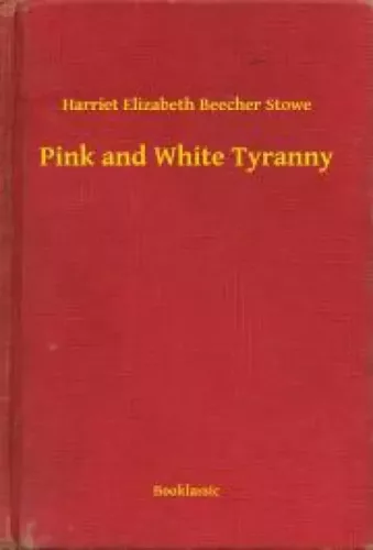 Harriet Beecher Stowe - Pink and White Tyranny (e-könyv)