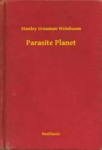 Stanley Grauman Weinbaum - Parasite Planet (e-könyv)