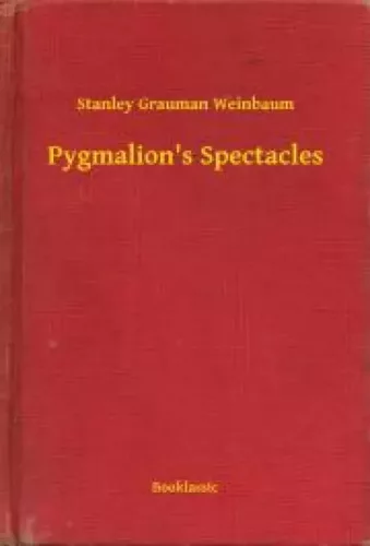 Stanley Grauman Weinbaum - Pygmalion's Spectacles (e-könyv)