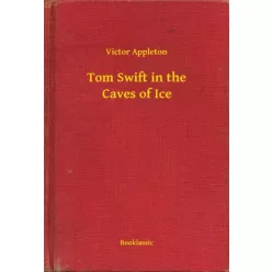 Victor Appleton - Tom Swift in the Caves of Ice (e-könyv)