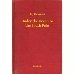 Roy Rockwood - Under the Ocean to the South Pole (e-könyv)