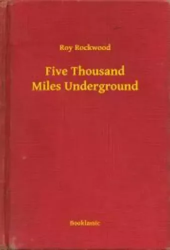 Roy Rockwood - Five Thousand Miles Underground (e-könyv)