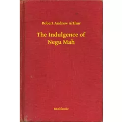 Robert Andrew Arthur - The Indulgence of Negu Mah (e-könyv)