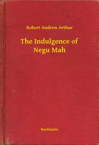 Robert Andrew Arthur - The Indulgence of Negu Mah (e-könyv)