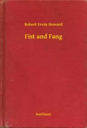 Robert Ervin Howard - Fist and Fang (e-könyv)
