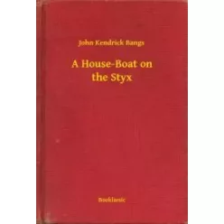 John Kendrick Bangs - A House-Boat on the Styx (e-könyv)