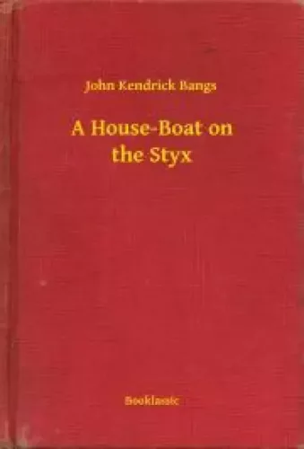 John Kendrick Bangs - A House-Boat on the Styx (e-könyv)