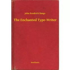 John Kendrick Bangs - The Enchanted Type-Writer (e-könyv)