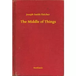 Joseph Smith Fletcher - The Middle of Things (e-könyv)
