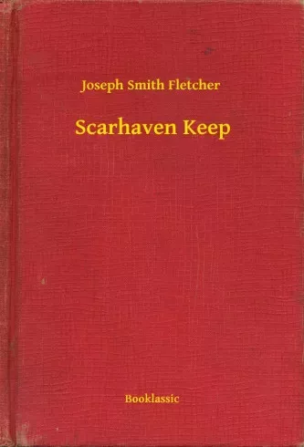 Joseph Smith Fletcher - Scarhaven Keep (e-könyv)