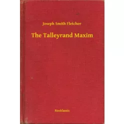 Joseph Smith Fletcher - The Talleyrand Maxim (e-könyv)