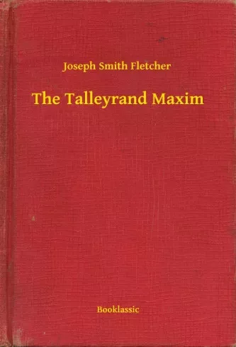 Joseph Smith Fletcher - The Talleyrand Maxim (e-könyv)