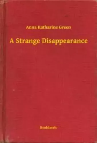 Anna Katharine Green - A Strange Disappearance (e-könyv)