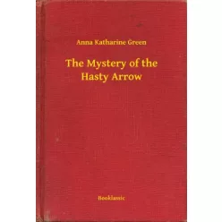   Anna Katharine Green - The Mystery of the Hasty Arrow (e-könyv)
