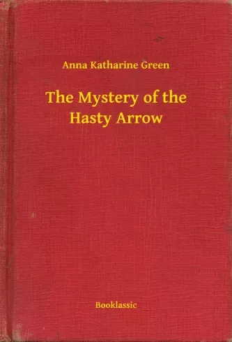Anna Katharine Green - The Mystery of the Hasty Arrow (e-könyv)