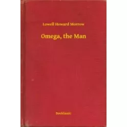 Lowell Howard Morrow - Omega, the Man (e-könyv)