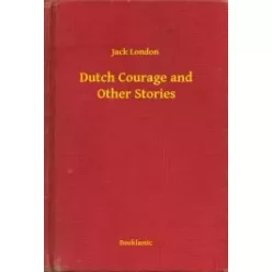 Jack London - Dutch Courage and Other Stories (e-könyv)