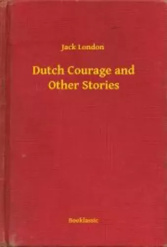 Jack London - Dutch Courage and Other Stories (e-könyv)