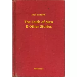   Jack London - The Faith of Men & Other Stories (e-könyv)