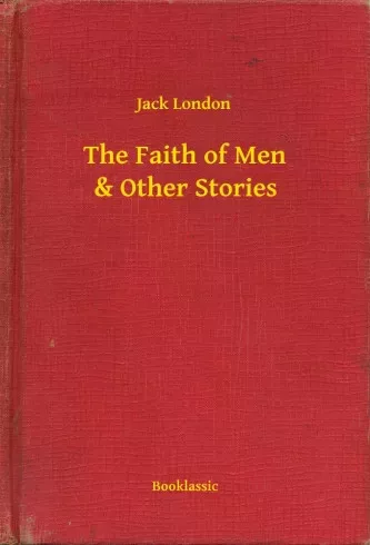 Jack London - The Faith of Men & Other Stories (e-könyv)