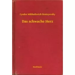   Fyodor Mikhailovich Dostoyevsky - Das schwache Herz (e-könyv)