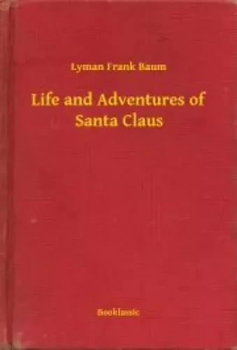 Lyman Frank Baum - Life and Adventures of Santa Claus (e-könyv)