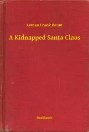 Lyman Frank Baum - A Kidnapped Santa Claus (e-könyv)