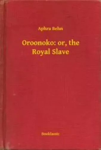 Aphra Behn - Oroonoko: or, the Royal Slave (e-könyv)