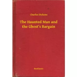   Charles Dickens - The Haunted Man and the Ghost's Bargain (e-könyv)