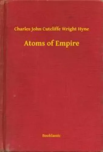 Charles John Cutcliffe Wright Hyne - Atoms of Empire (e-könyv)