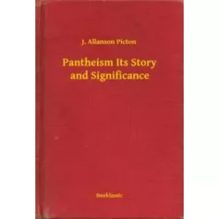   J. Allanson Picton - Pantheism Its Story and Significance (e-könyv)