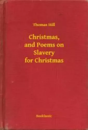 Thomas Hill - Christmas, and Poems on Slavery for Christmas (e-könyv)