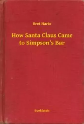 Bret Harte - How Santa Claus Came to Simpson's Bar (e-könyv)