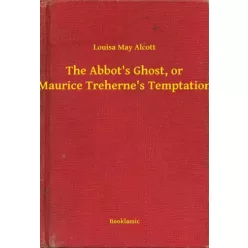   Louisa May Alcott - The Abbot's Ghost, or Maurice Treherne's Temptation (e-könyv)