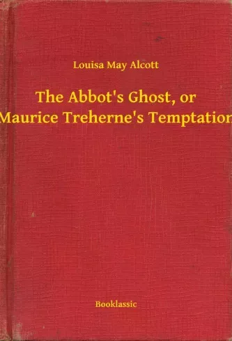 Louisa May Alcott - The Abbot's Ghost, or Maurice Treherne's Temptation (e-könyv)