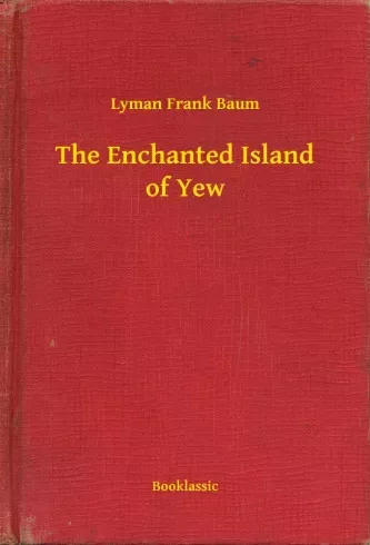 Lyman Frank Baum - The Enchanted Island of Yew (e-könyv)
