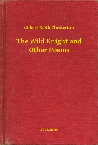 Gilbert Chesterton - The Wild Knight and Other Poems (e-könyv)