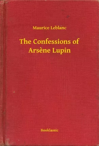Maurice Leblanc - The Confessions of Arsène Lupin (e-könyv)