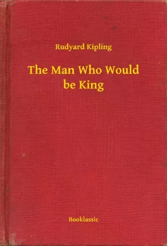 Rudyard Kipling - The Man Who Would be King (e-könyv)