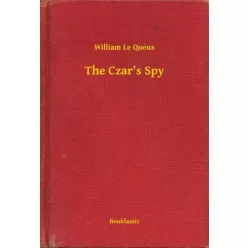 William Le Queux - The Czar's Spy (e-könyv)