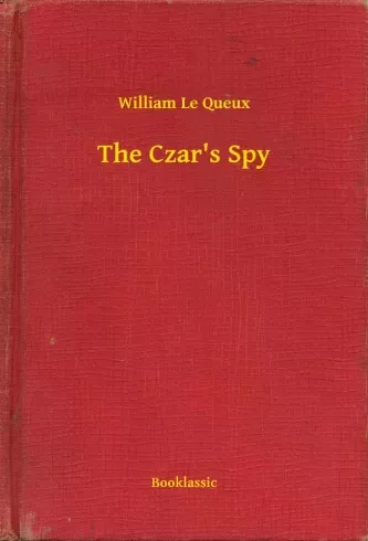 William Le Queux - The Czar's Spy (e-könyv)