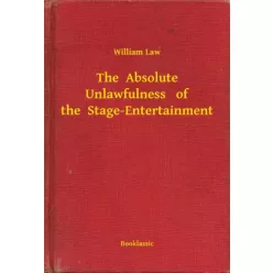   William Law - The  Absolute Unlawfulness   of the  Stage-Entertainment (e-könyv)