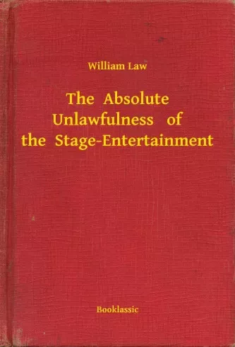 William Law - The  Absolute Unlawfulness   of the  Stage-Entertainment (e-könyv)