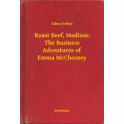   Edna Ferber - Roast Beef, Medium: The Business Adventures of Emma McChesney (e-könyv)