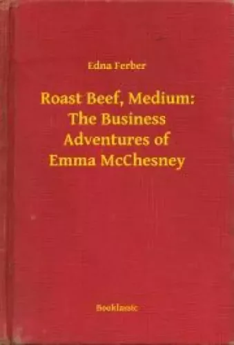 Edna Ferber - Roast Beef, Medium: The Business Adventures of Emma McChesney (e-könyv)